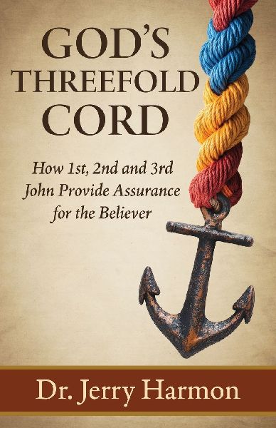Gods Threefold Cord: How 1st, 2nd and 3rd John Provide Assurance for the Believer