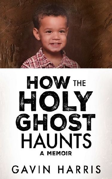 How the Holy Ghost Haunts: A Memoir
