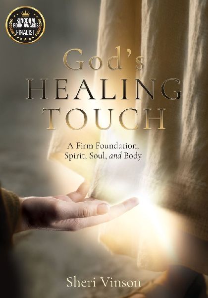 Gods Healing Touch: A Firm Foundation, Spirit, Soul, and Body