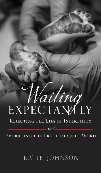 Waiting Expectantly: Rejecting the Lies of Infertility and Embracing the Truth of Gods Word