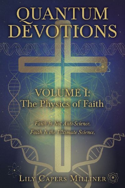 Quantum Devotions Volume I: Faith Is Not Anti-Science. Faith Is the Ultimate Science.