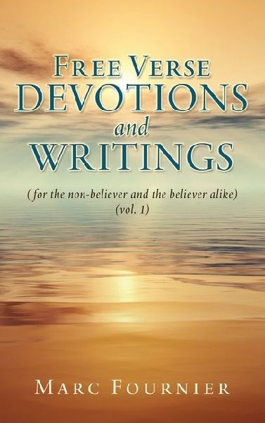 Free Verse Devotions and Writings: (for the non-believer and the believer alike) (vol. 1)