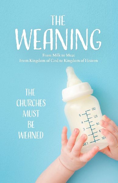 The Weaning: From Milk to Meat From kingdom of God to Kingdom of Heaven