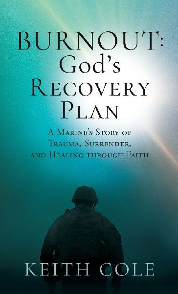 Burnout: God's Recovery Plan: A Marine's Story of Trauma, Surrender, and Healing through Faith