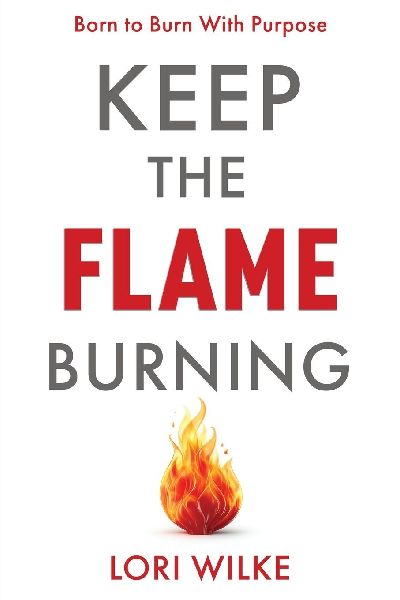 KEEP THE FLAME BURNING: Born to Burn With Purpose