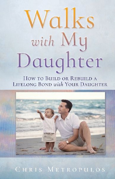 Walks with My Daughter: How to Build or Rebuild a Lifelong Bond with Your Daughter