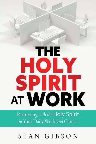 The Holy Spirit at Work: Partnering with the Holy Spirit in Your Daily Work and Career