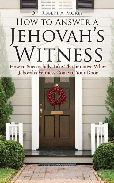How to Answer a Jehovahs Witness How to Answer a Mormon: Practical Guidelines for What to Expect and What to Reply When the Mormons Come to Your Door and How to Successfully Take The Initiative When Jehovahs Witness Come to Your Door