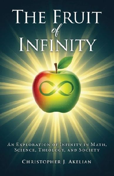 The Fruit of Infinity: An Exploration of Infinity in Math, Science, Theology, and Society
