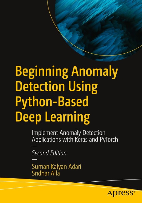 Beginning Anomaly Detection Using Python-Based Deep Learning: Implement Anomaly Detection Applications with Keras and PyTorch