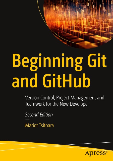 Beginning Git and GitHub: Version Control, Project Management and Teamwork for the New Developer