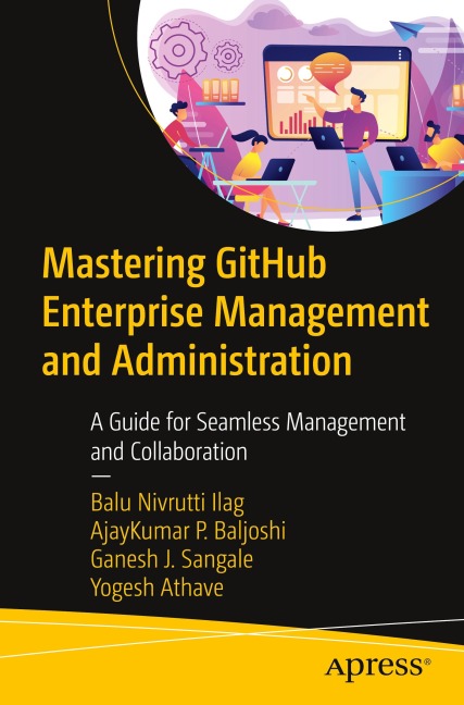Mastering GitHub Enterprise Management and Administration: A Guide for Seamless Management and Collaboration