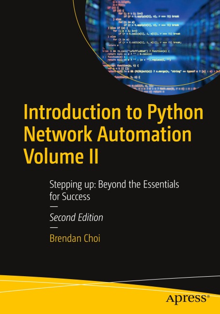 Introduction to Python Network Automation Volume II: Stepping up: Beyond the Essentials for Success