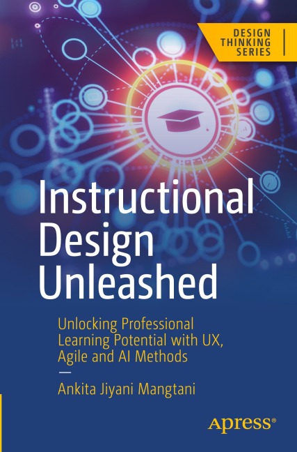 Instructional Design Unleashed: Unlocking Professional Learning Potential with UX, Agile and AI Methods
