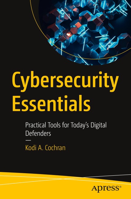Cybersecurity Essentials: Practical Tools for Today's Digital Defenders