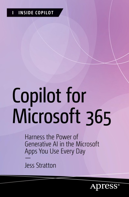Copilot for Microsoft 365: Harness the Power of Generative AI in the Microsoft Apps You Use Every Day