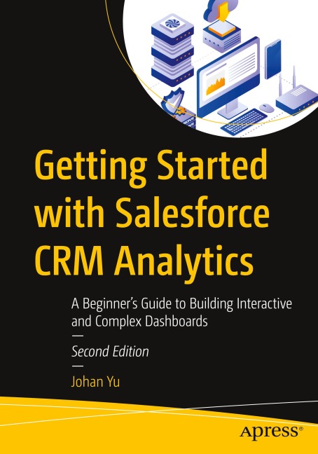 Getting Started with Salesforce CRM Analytics: A Beginners Guide to Building Interactive and Complex Dashboards
