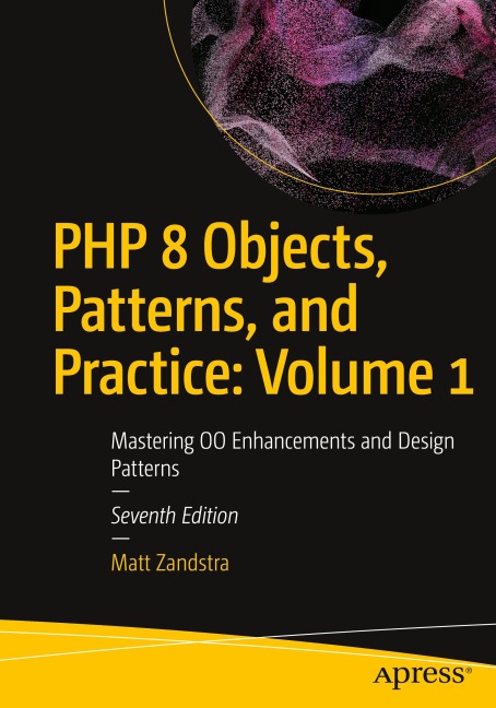 PHP 8 Objects, Patterns, and Practice: Volume 1: Mastering OO Enhancements and Design Patterns