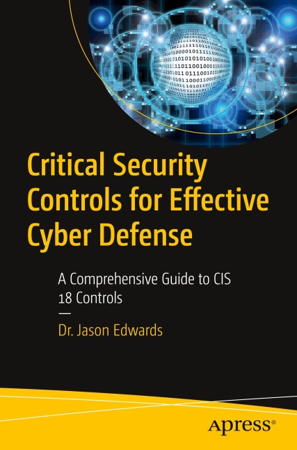 Critical Security Controls for Effective Cyber Defense: A Comprehensive Guide to CIS 18 Controls