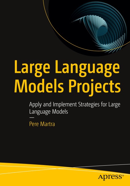 Large Language Models Projects: Apply and Implement Strategies for Large Language Models