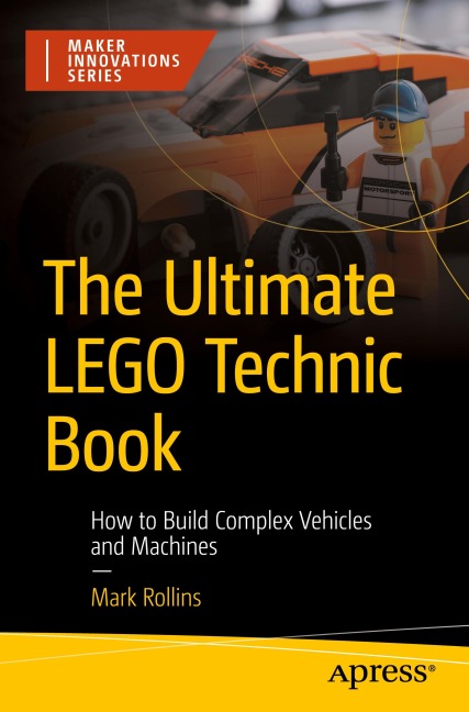 The Ultimate LEGO Technic Book: How to Build Complex Vehicles and Machines