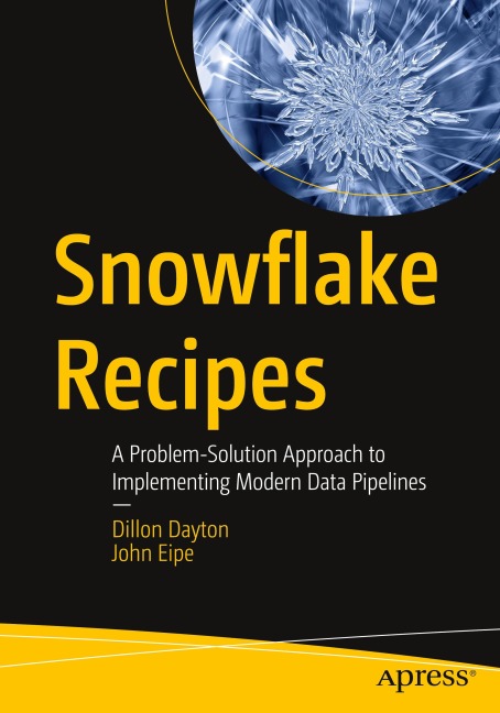 Snowflake Recipes: A Problem-Solution Approach to Implementing Modern Data Pipelines