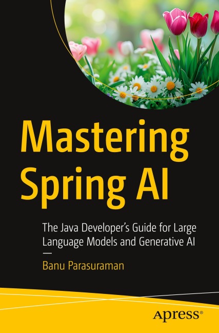 Mastering Spring AI: The Java Developers Guide for Large Language Models and Generative AI