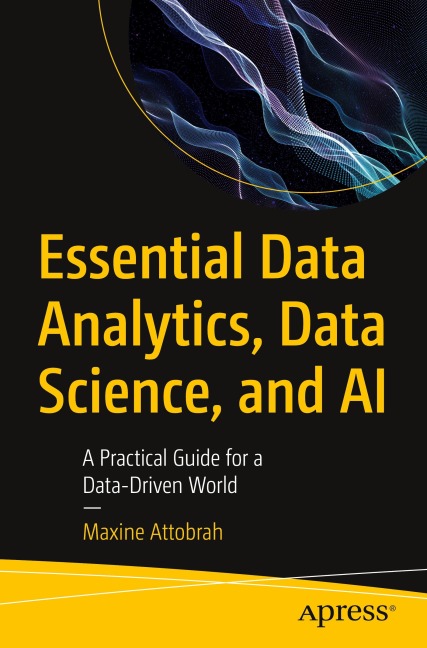 Essential Data Analytics, Data Science, and AI: A Practical Guide for a Data-Driven World