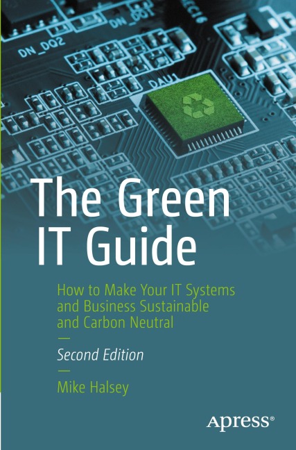 The Green IT Guide: How to Make Your IT Systems and Business Sustainable and Carbon Neutral