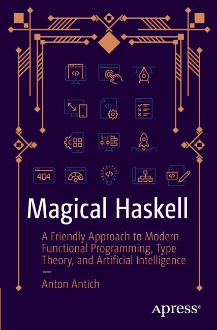Magical Haskell: A Friendly Approach to Modern Functional Programming, Type Theory, and Artificial Intelligence
