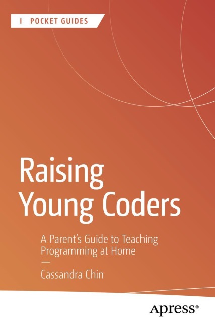 Raising Young Coders: A Parents Guide to Teaching Programming at Home