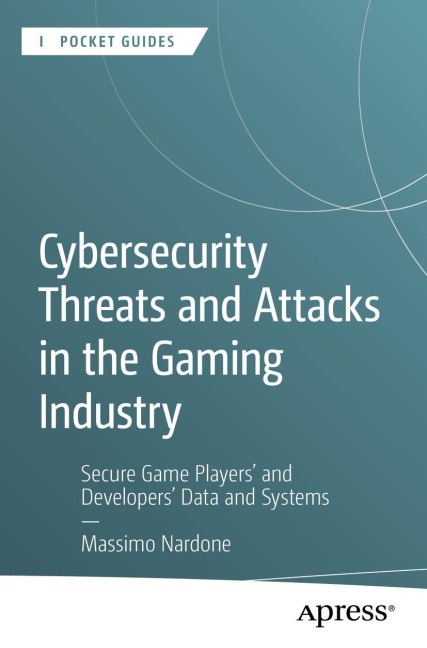 Cybersecurity Threats and Attacks in the Gaming Industry: Secure Game Players and Developers Data and Systems