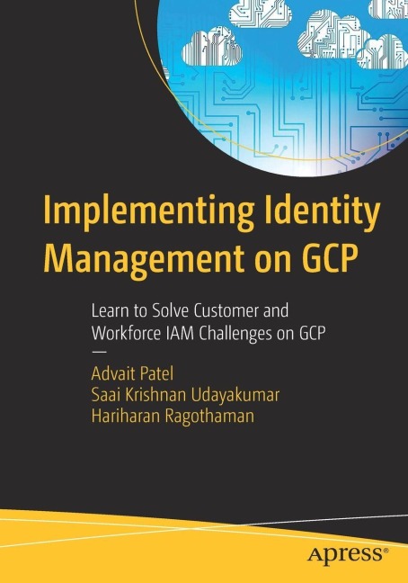 Implementing Identity Management on GCP: Learn to Solve Customer and Workforce IAM Challenges on GCP