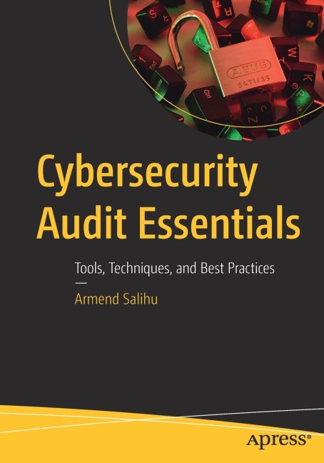Cybersecurity Audit Essentials: Tools, Techniques, and Best Practices