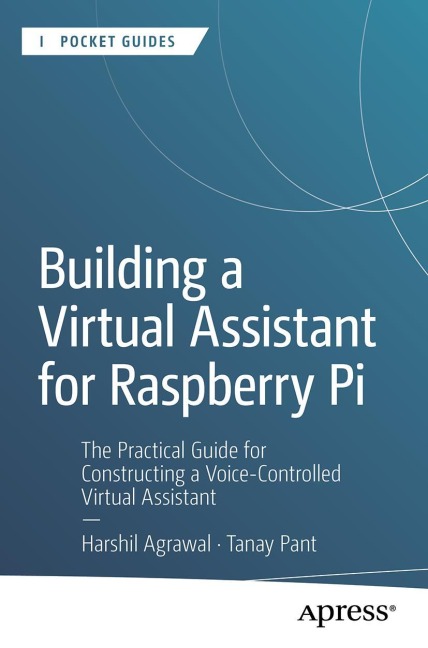 Building a Virtual Assistant for Raspberry Pi: The Practical Guide for Constructing a Voice-Controlled Virtual Assistant