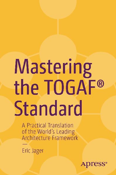 Mastering the TOGAF® Standard: A Practical Translation of the Worlds Leading Architecture Framework