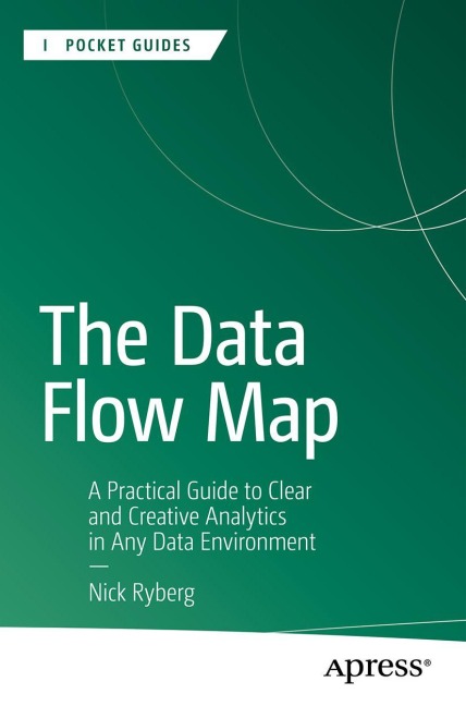 The Data Flow Map: A Practical Guide to Clear and Creative Analytics in Any Data Environment