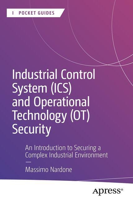 Industrial Control System (ICS) and Operational Technology (OT) Security: An Introduction to Securing a Complex Industrial Environment