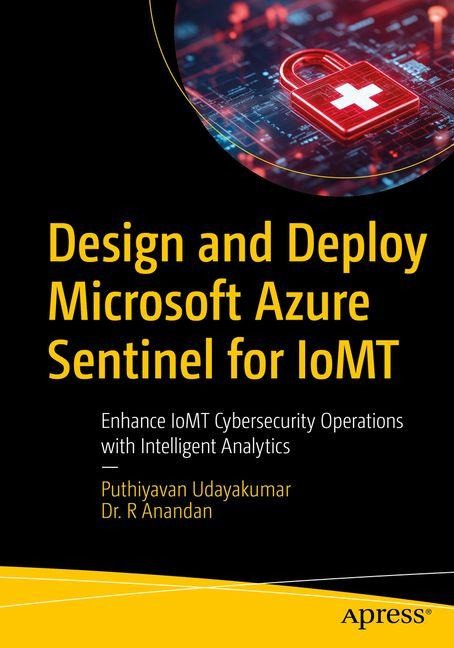 Design and Deploy Microsoft Azure Sentinel for IoMT: Enhance IoMT Cybersecurity Operations with Intelligent Analytics