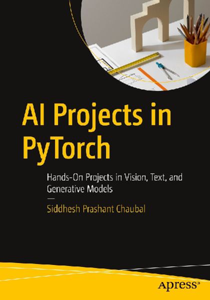 AI Projects in PyTorch: Hands-On Projects in Vision, Text, and Generative Models