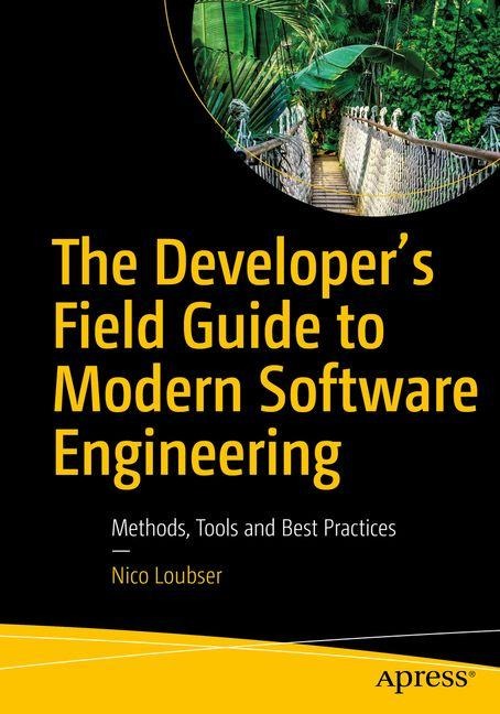 The Developers Field Guide to Modern Software Engineering: Methods, Tools and Best Practices