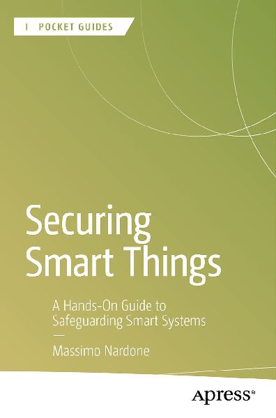 Securing Smart Things: A Hands-On Guide to Safeguarding Smart Systems