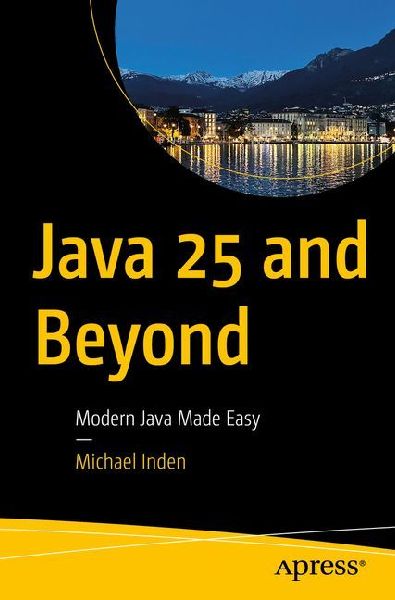 Java 25 and Beyond: Modern Java Made Easy