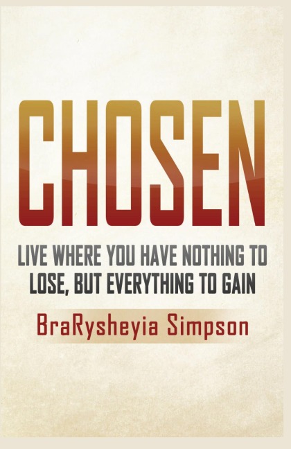 Chosen: Live a Life Where You Have Nothing to Lose, but Everything to Gain