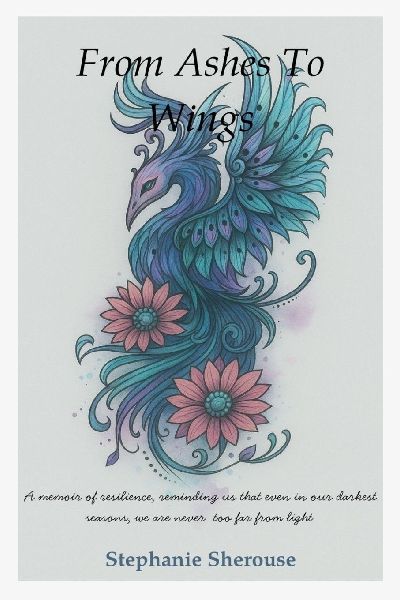 From Ashes To Wings: A Memoir of Loss, Illness & Learning to Rise Again