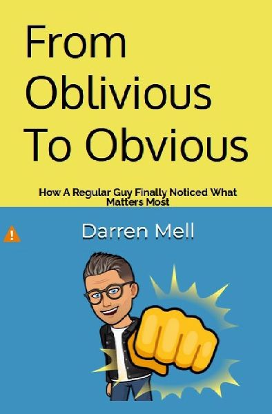 From Oblivious To Obvious: How a Regular Guy Finally Noticed What Matters Most