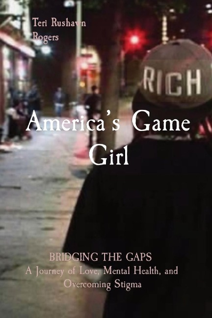 Americas Game Girl: BRIDGING THE GAPS  A Journey of Love, Mental Health, and Overcoming Stigma