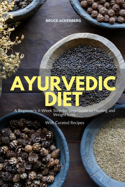 Ayurvedic Diet: A Beginners 4-Week Step-by-Step Guide to Healing and Weight Loss With Curated Recipes
