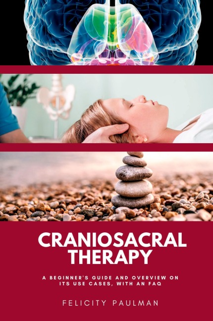 Craniosacral Therapy: A Beginners Guide and Overview on Its Use Cases, with an FAQ