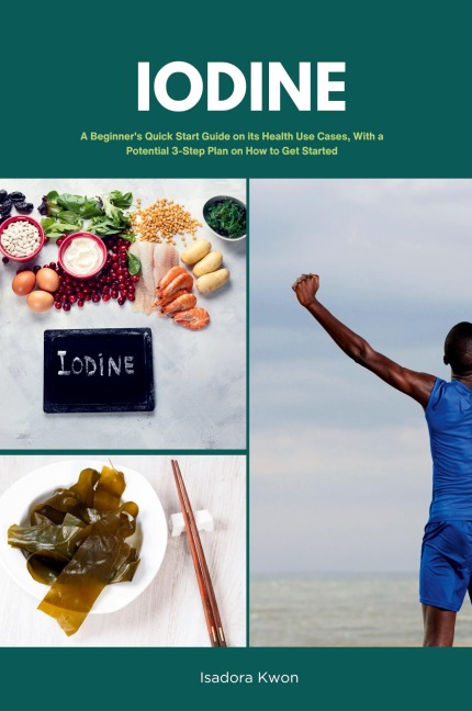Iodine: A Beginners Quick Start Guide on Its Health Use Cases, With a Potential 3-Step Plan on How to Get Started